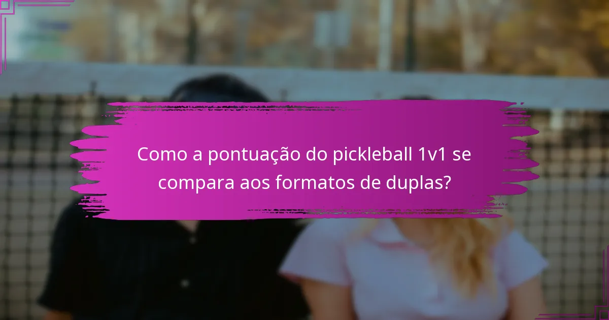 Como a pontuação do pickleball 1v1 se compara aos formatos de duplas?