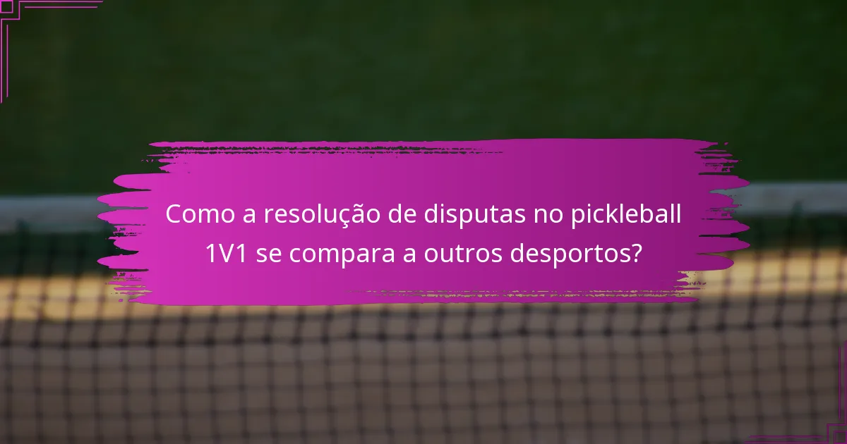 Como a resolução de disputas no pickleball 1V1 se compara a outros desportos?