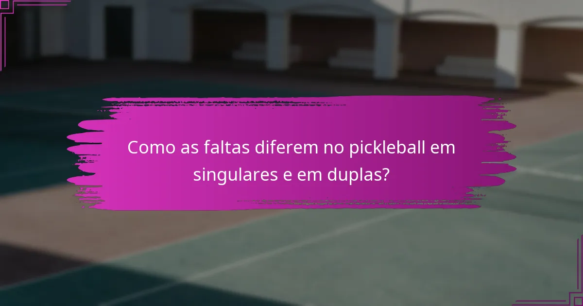 Como as faltas diferem no pickleball em singulares e em duplas?