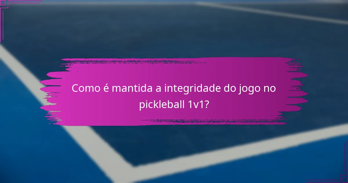 Como é mantida a integridade do jogo no pickleball 1v1?