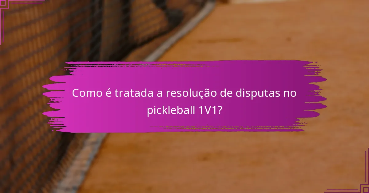 Como é tratada a resolução de disputas no pickleball 1V1?