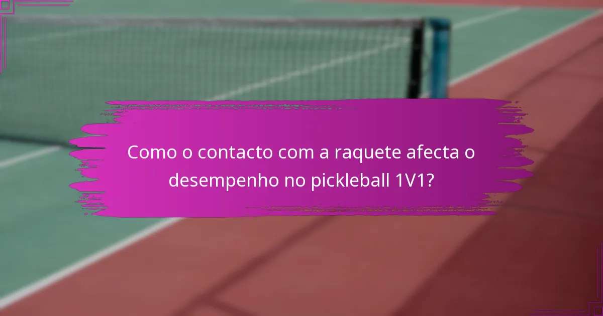 Como o contacto com a raquete afecta o desempenho no pickleball 1V1?