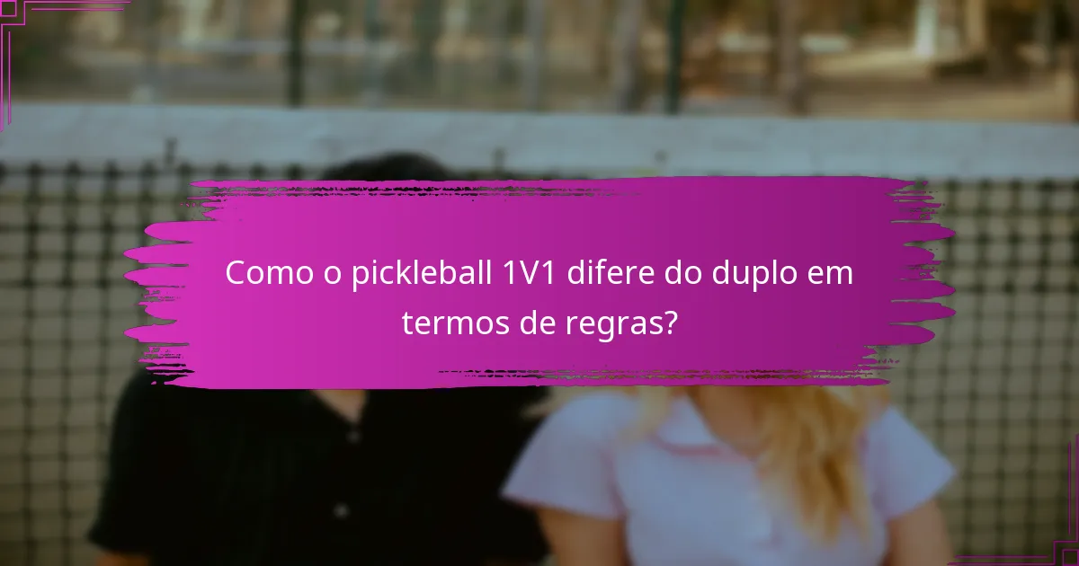 Como o pickleball 1V1 difere do duplo em termos de regras?