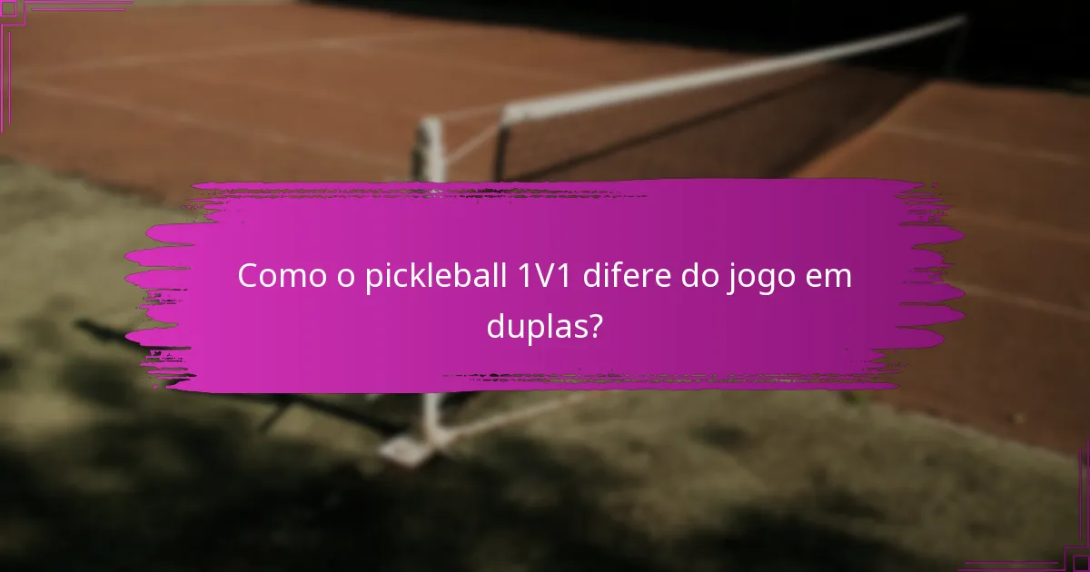 Como o pickleball 1V1 difere do jogo em duplas?