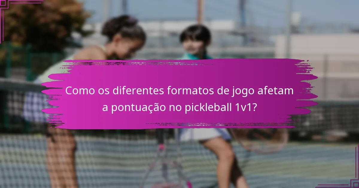 Como os diferentes formatos de jogo afetam a pontuação no pickleball 1v1?