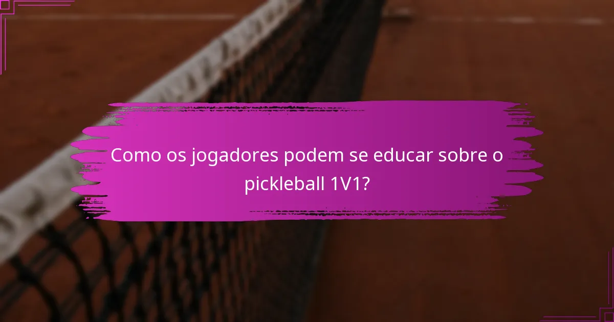 Como os jogadores podem se educar sobre o pickleball 1V1?