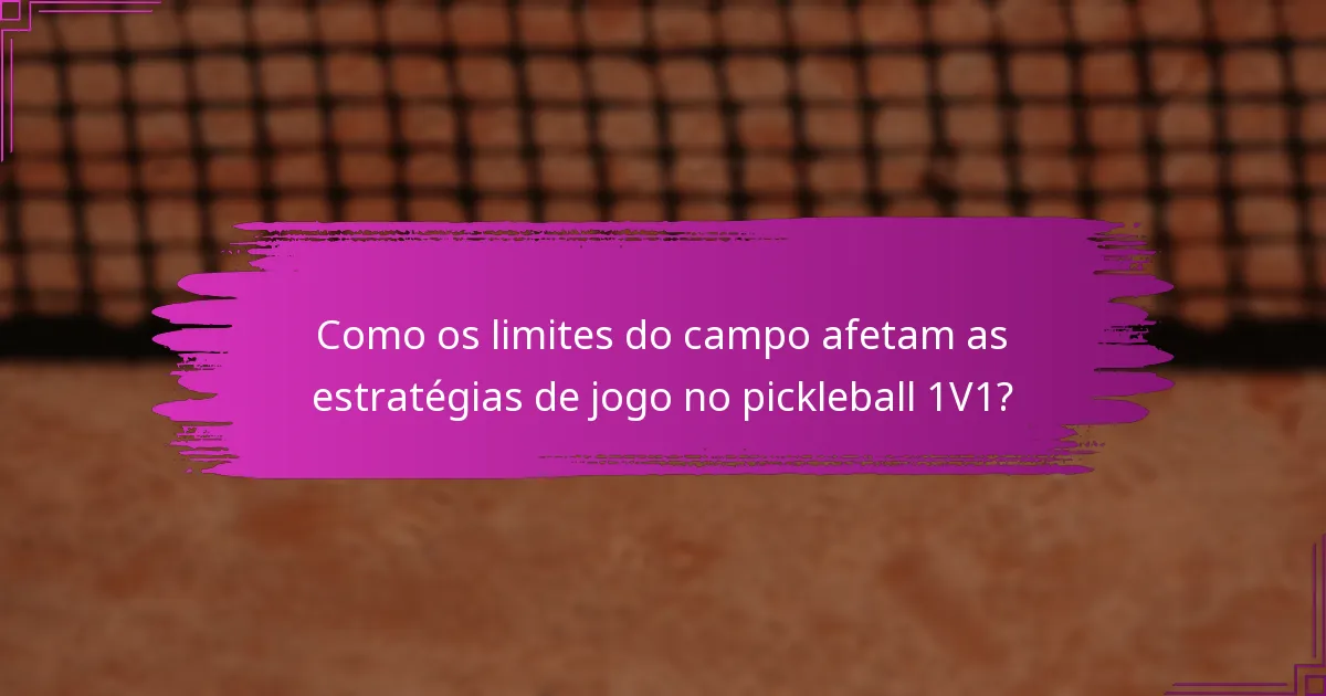 Como os limites do campo afetam as estratégias de jogo no pickleball 1V1?