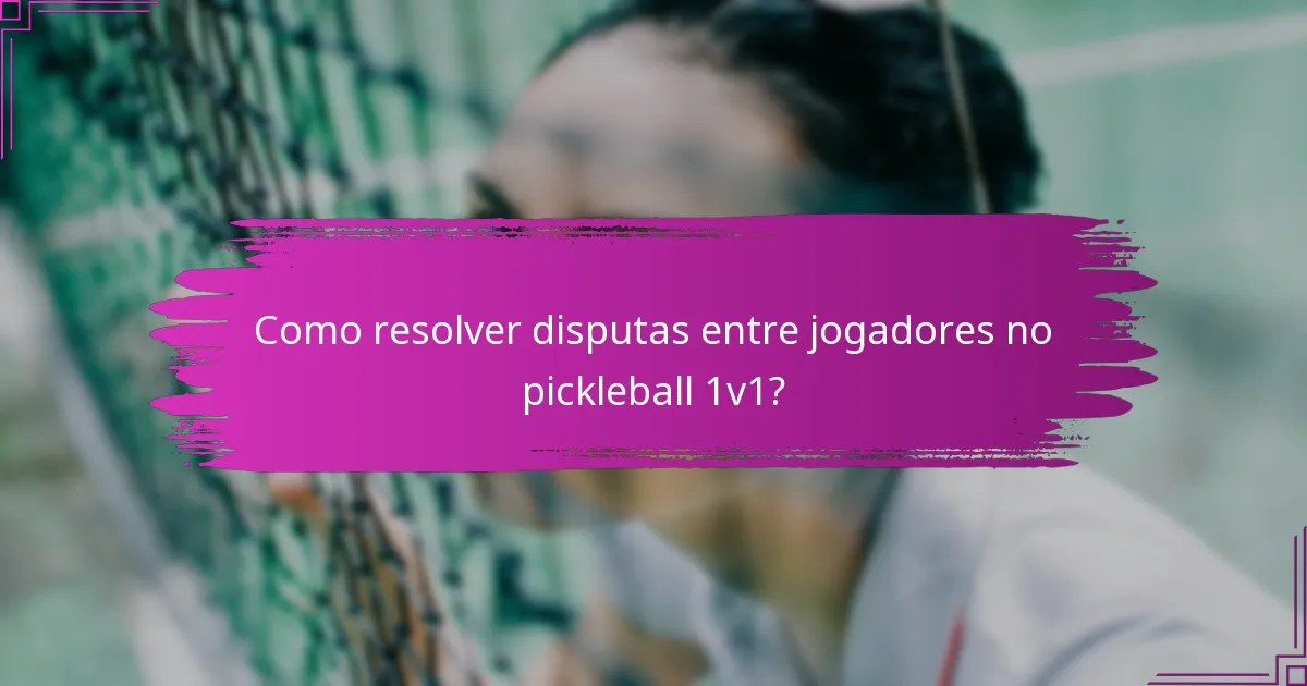 Como resolver disputas entre jogadores no pickleball 1v1?