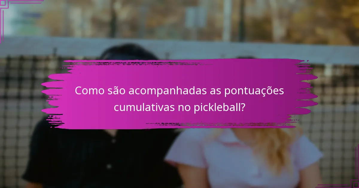 Como são acompanhadas as pontuações cumulativas no pickleball?