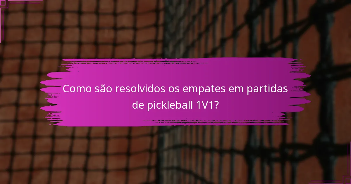Como são resolvidos os empates em partidas de pickleball 1V1?