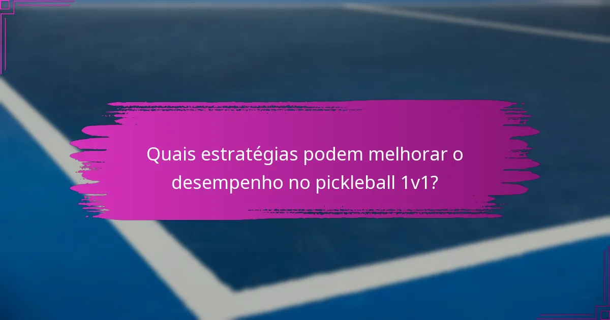 Quais estratégias podem melhorar o desempenho no pickleball 1v1?