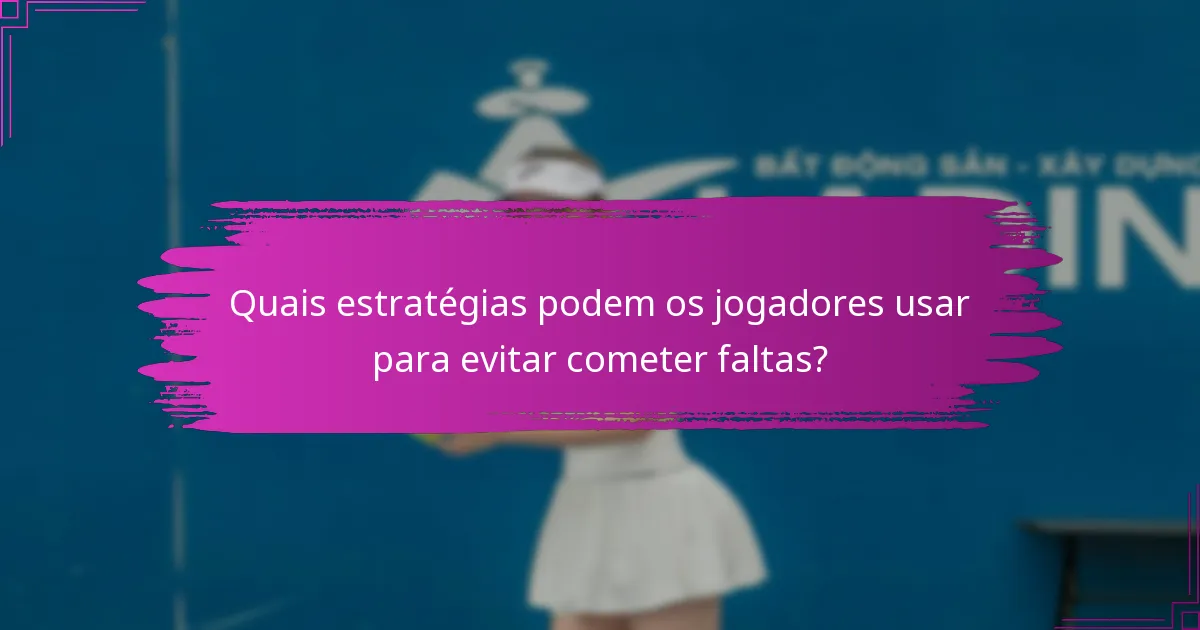 Quais estratégias podem os jogadores usar para evitar cometer faltas?