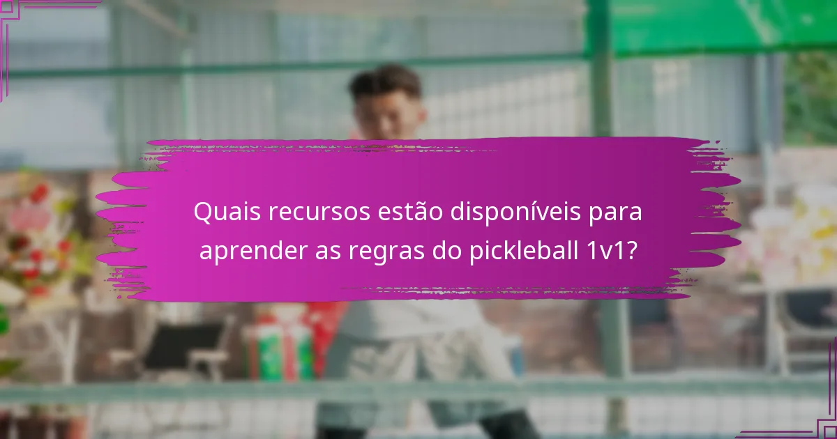 Quais recursos estão disponíveis para aprender as regras do pickleball 1v1?