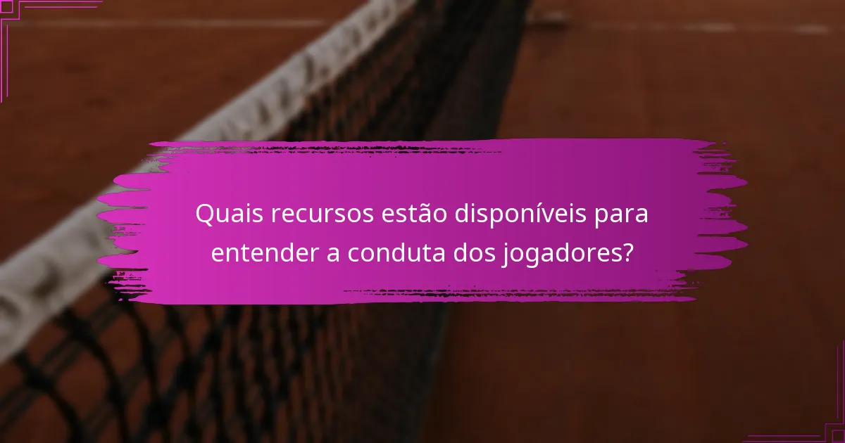 Quais recursos estão disponíveis para entender a conduta dos jogadores?