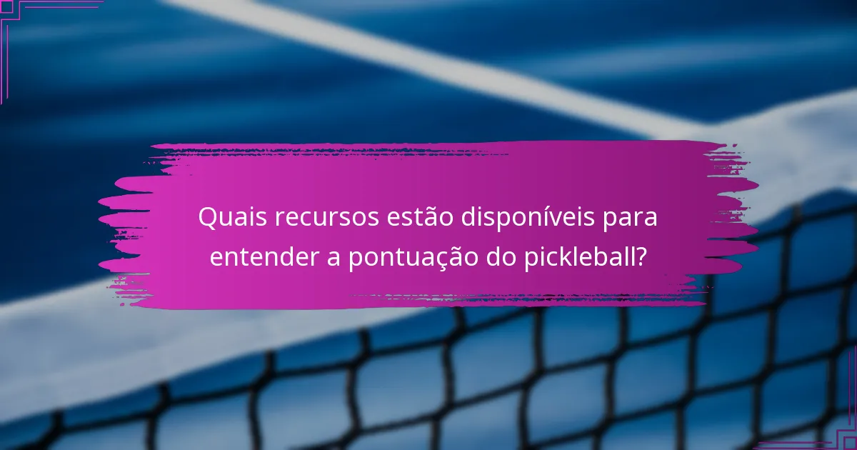 Quais recursos estão disponíveis para entender a pontuação do pickleball?