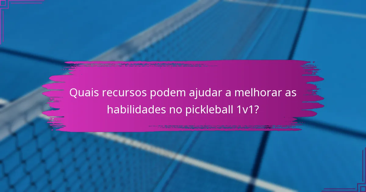 Quais recursos podem ajudar a melhorar as habilidades no pickleball 1v1?