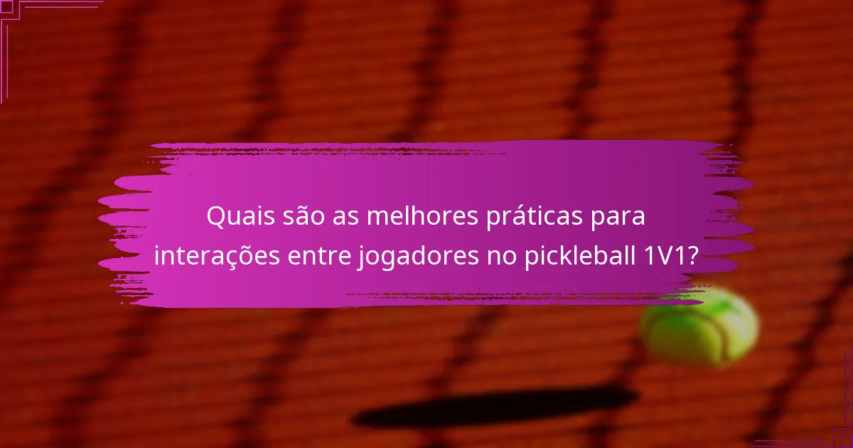 Quais são as melhores práticas para interações entre jogadores no pickleball 1V1?