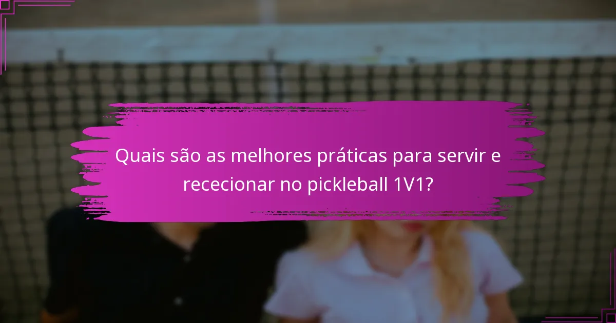 Quais são as melhores práticas para servir e rececionar no pickleball 1V1?