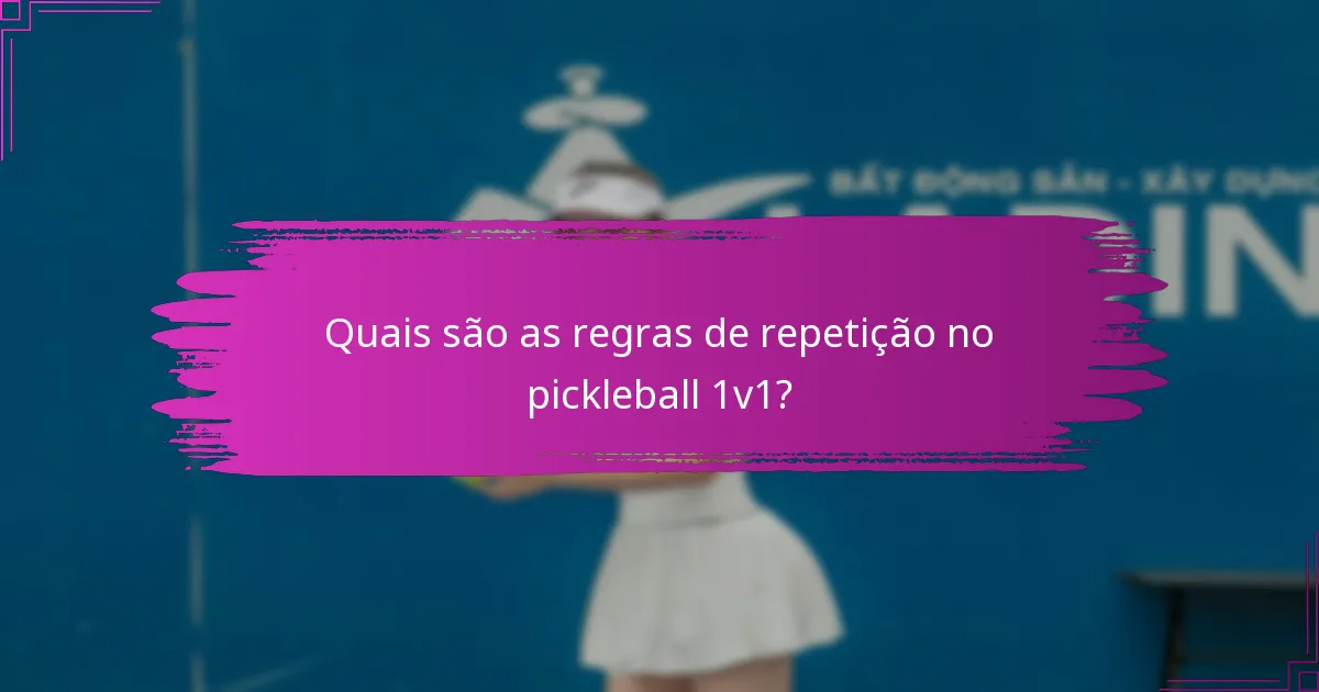 Quais são as regras de repetição no pickleball 1v1?
