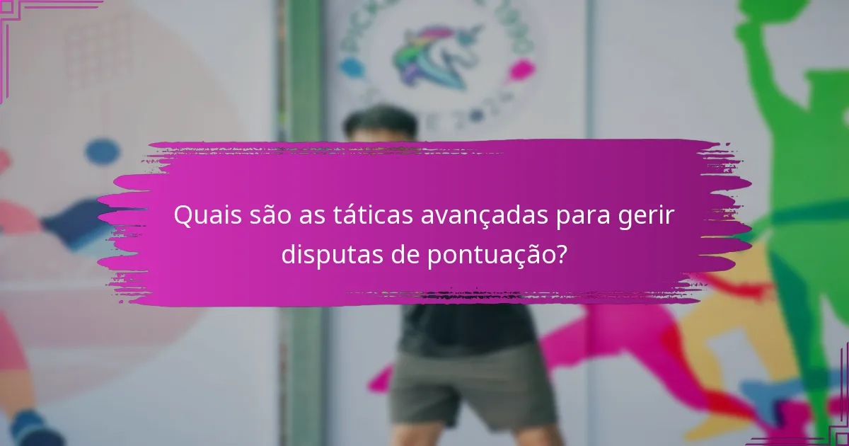 Quais são as táticas avançadas para gerir disputas de pontuação?