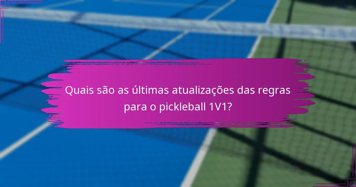 Quais são as últimas atualizações das regras para o pickleball 1V1?