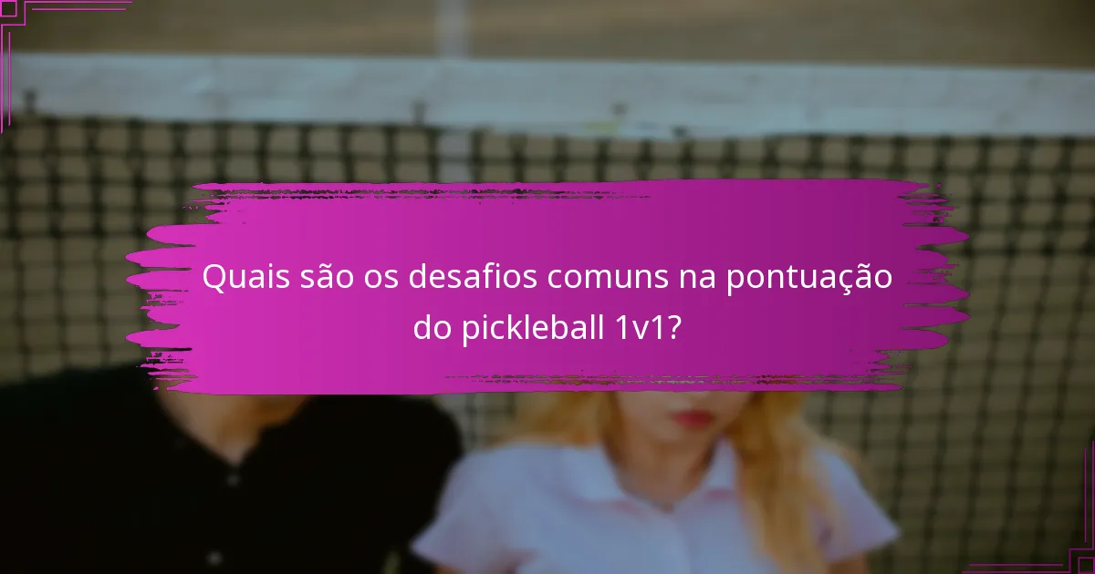 Quais são os desafios comuns na pontuação do pickleball 1v1?