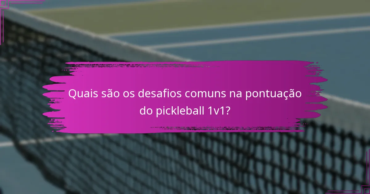 Quais são os desafios comuns na pontuação do pickleball 1v1?