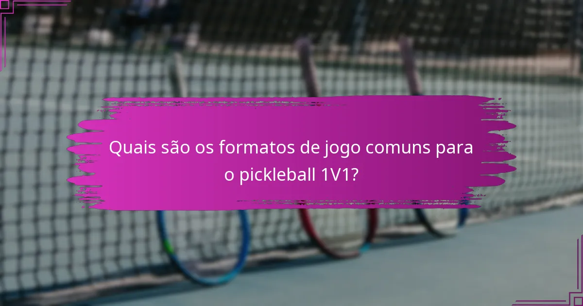 Quais são os formatos de jogo comuns para o pickleball 1V1?