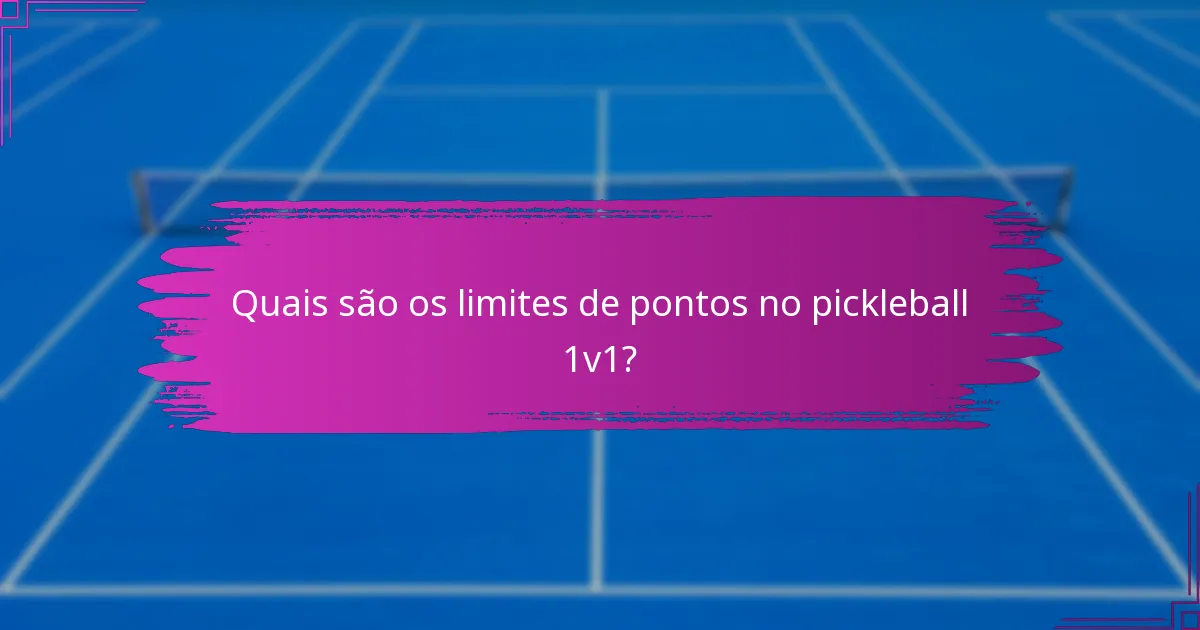 Quais são os limites de pontos no pickleball 1v1?