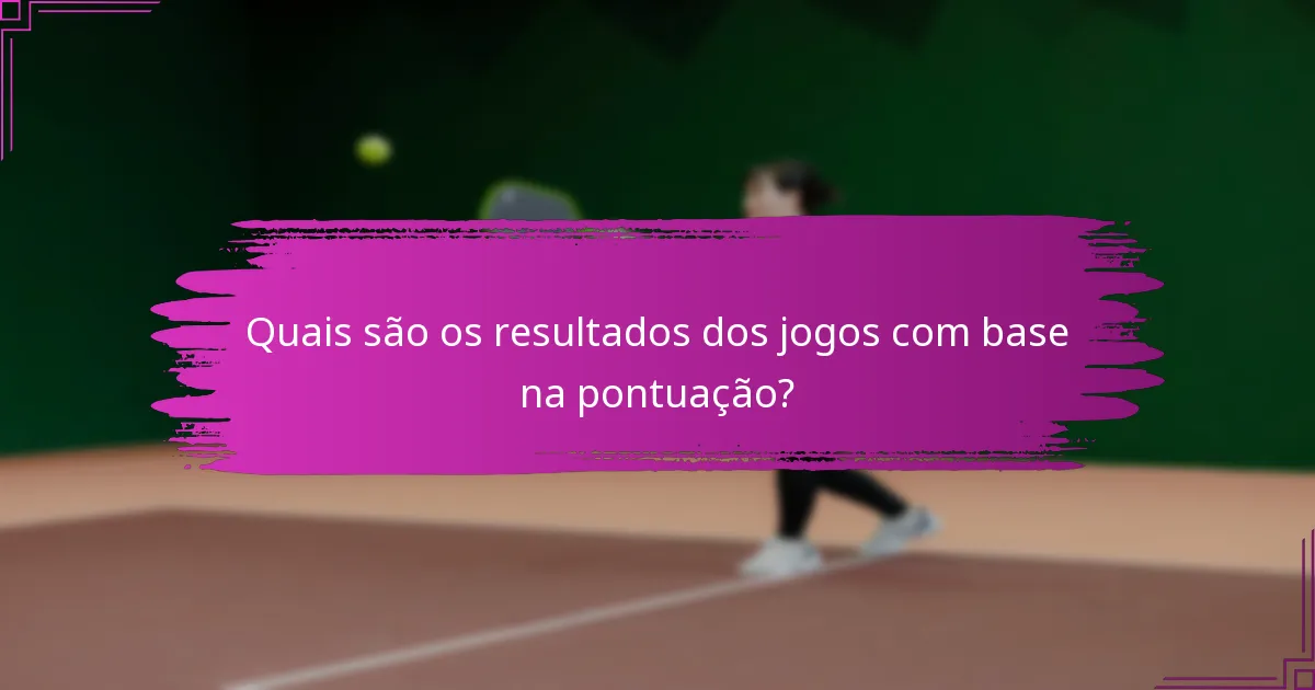 Quais são os resultados dos jogos com base na pontuação?