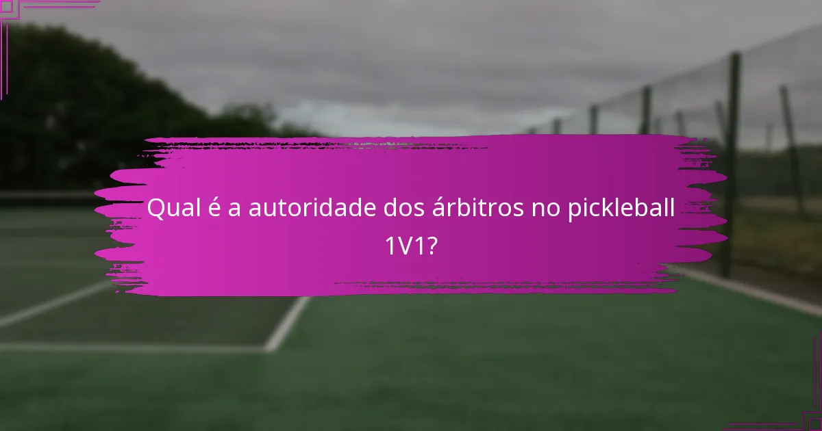Qual é a autoridade dos árbitros no pickleball 1V1?