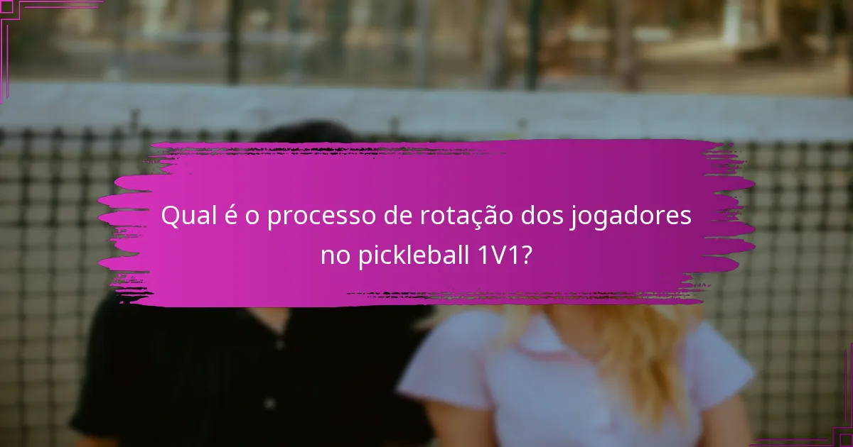 Qual é o processo de rotação dos jogadores no pickleball 1V1?