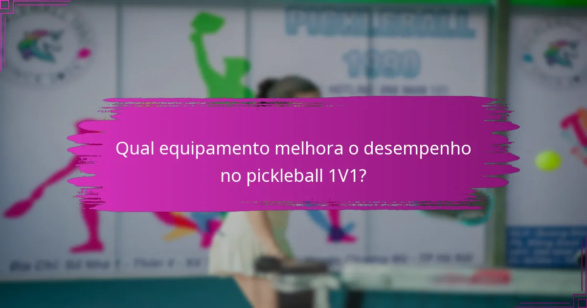 Qual equipamento melhora o desempenho no pickleball 1V1?