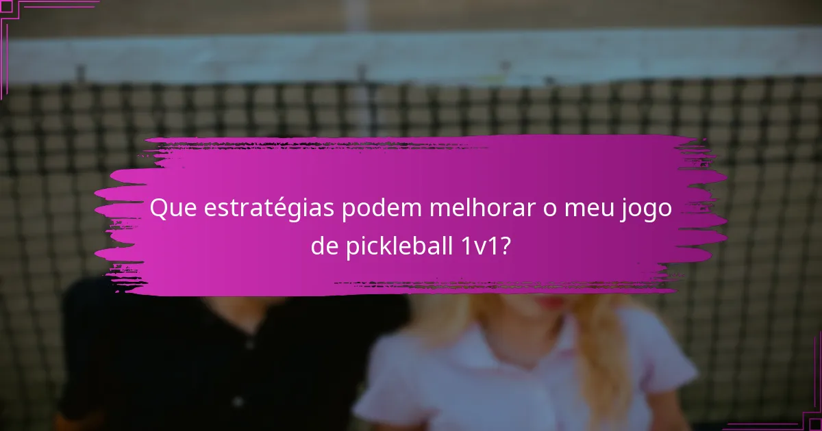 Que estratégias podem melhorar o meu jogo de pickleball 1v1?