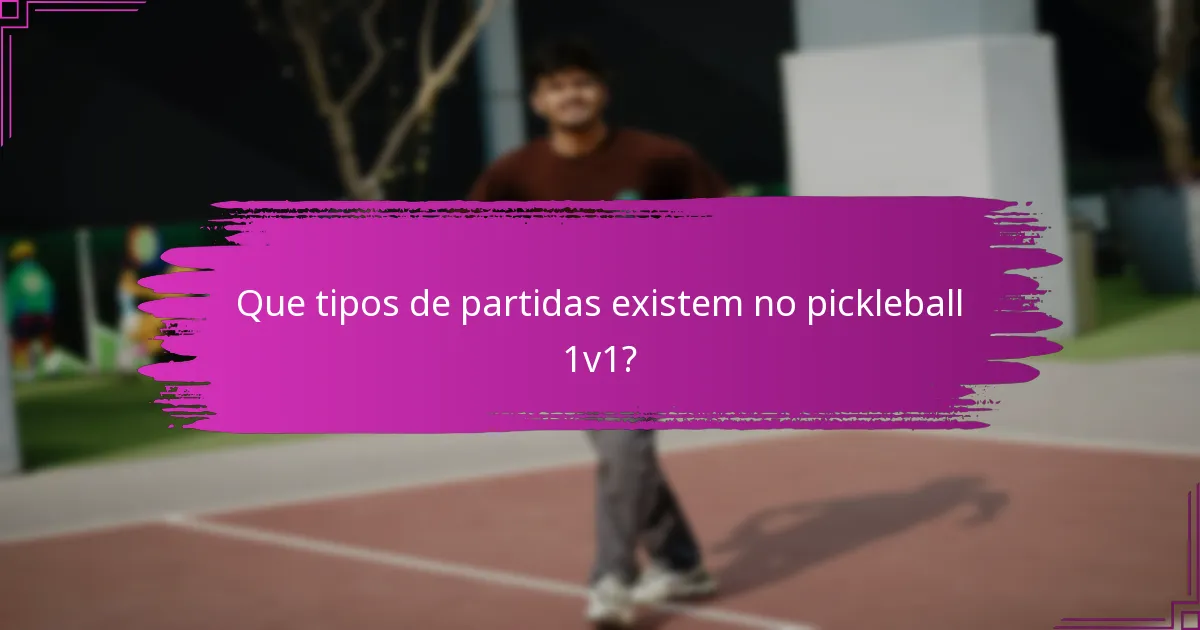 Que tipos de partidas existem no pickleball 1v1?
